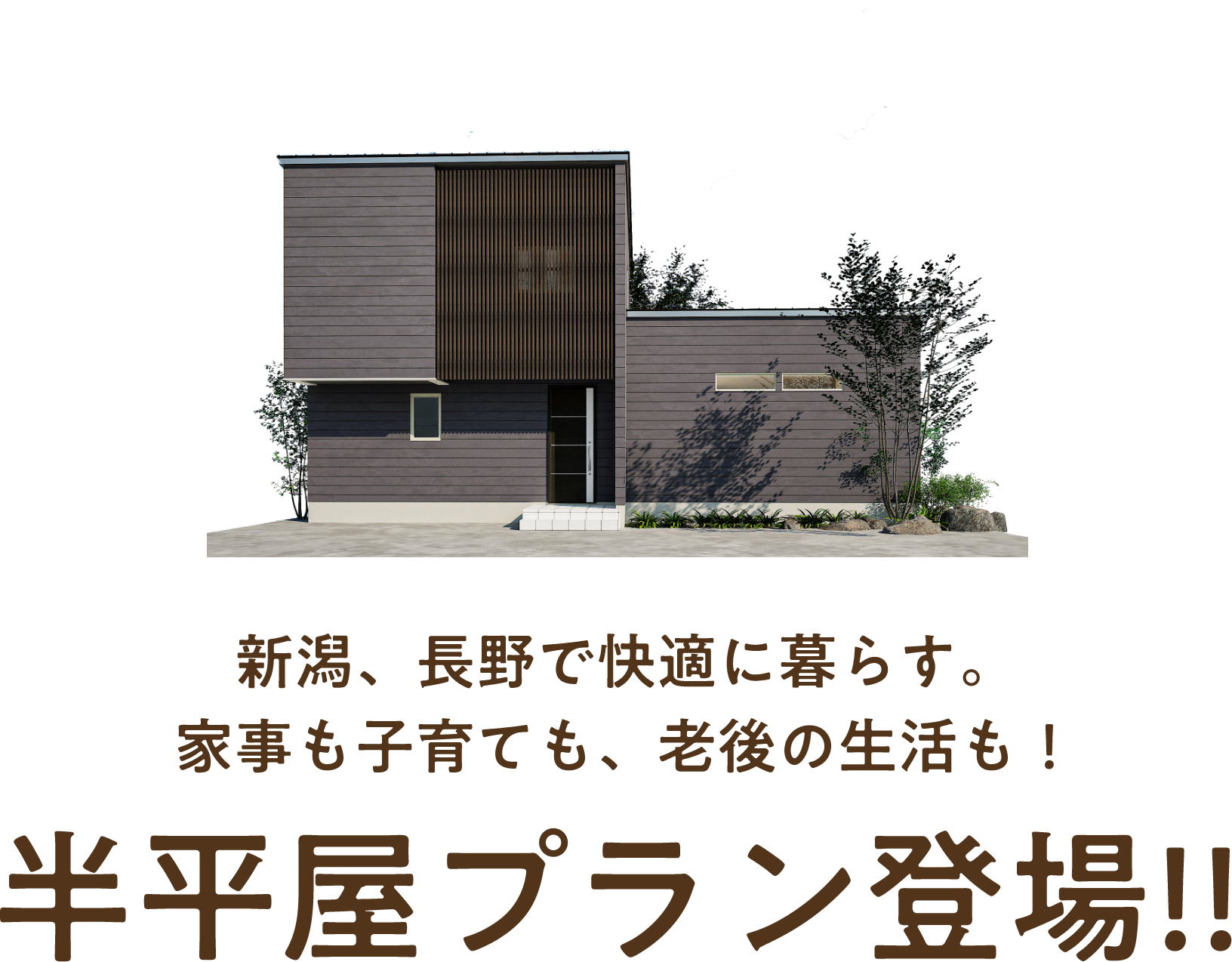 新潟、長野で快適に暮らす。家事も子育ても、老後の生活も！半平屋プラン登場!!
